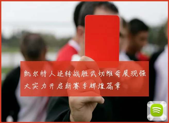 凯尔特人逆转战胜武切维奇展现强大实力开启新赛季辉煌篇章