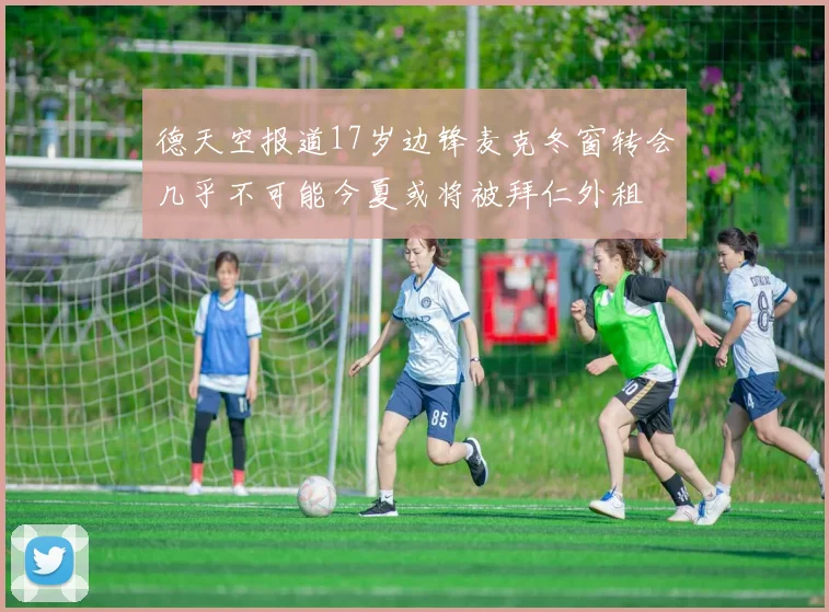 德天空报道17岁边锋麦克冬窗转会几乎不可能今夏或将被拜仁外租